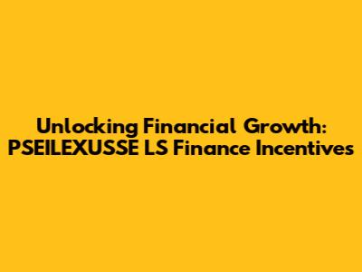 Unlocking Financial Growth: PSEILEXUSSE LS Finance Incentives
