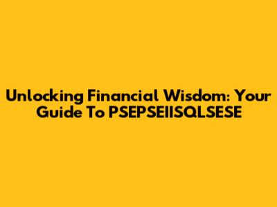 Unlocking Financial Wisdom: Your Guide To PSEPSEIISQLSESE
