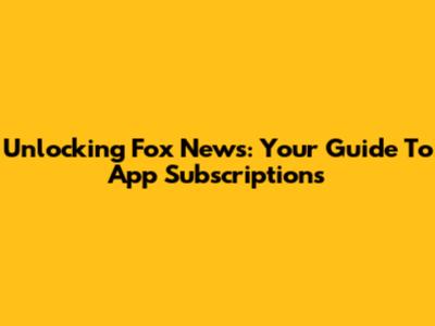Unlocking Fox News: Your Guide To App Subscriptions