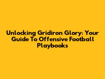 Unlocking Gridiron Glory: Your Guide To Offensive Football Playbooks