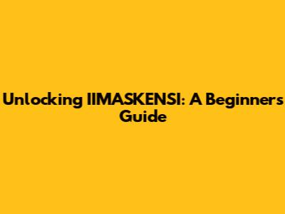 Unlocking IIMASKENSI: A Beginner's Guide