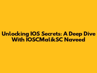 Unlocking IOS Secrets: A Deep Dive With IOSCMalikSC Naveed