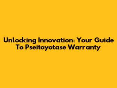 Unlocking Innovation: Your Guide To Pseitoyotase Warranty
