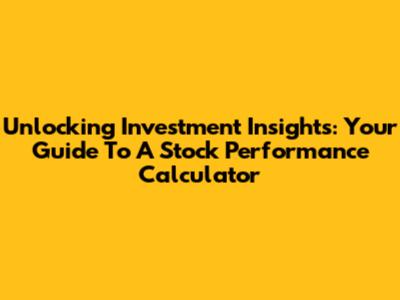 Unlocking Investment Insights: Your Guide To A Stock Performance Calculator