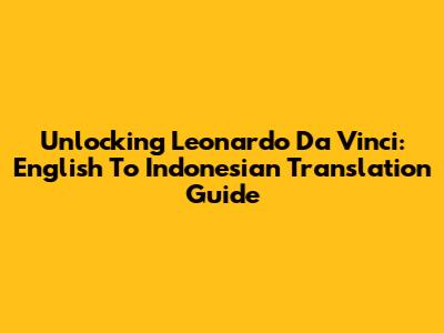 Unlocking Leonardo Da Vinci: English To Indonesian Translation Guide