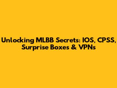 Unlocking MLBB Secrets: IOS, CPSS, Surprise Boxes & VPNs