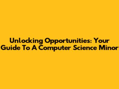 Unlocking Opportunities: Your Guide To A Computer Science Minor