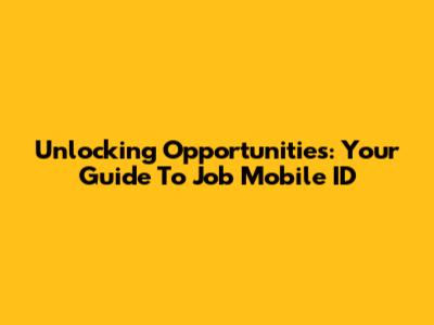 Unlocking Opportunities: Your Guide To Job Mobile ID