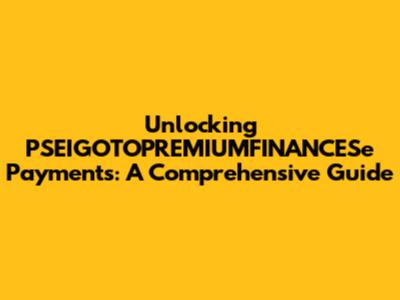 Unlocking PSEIGOTOPREMIUMFINANCESe Payments: A Comprehensive Guide