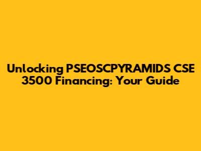 Unlocking PSEOSCPYRAMIDS CSE 3500 Financing: Your Guide