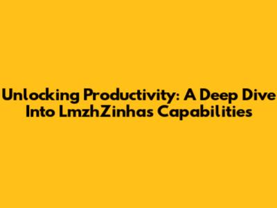 Unlocking Productivity: A Deep Dive Into LmzhZinha's Capabilities
