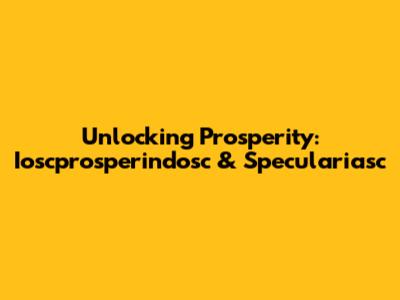 Unlocking Prosperity: Ioscprosperindosc & Speculariasc