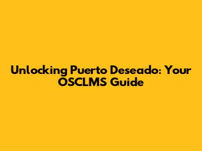Unlocking Puerto Deseado: Your OSCLMS Guide