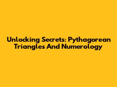Unlocking Secrets: Pythagorean Triangles And Numerology