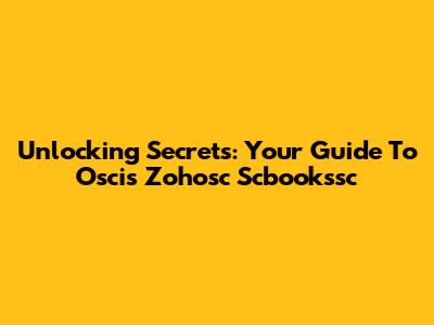 Unlocking Secrets: Your Guide To Oscis Zohosc Scbookssc