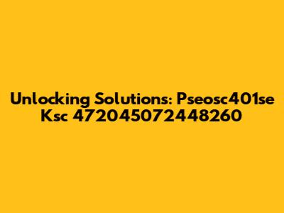 Unlocking Solutions: Pseosc401se Ksc 472045072448260