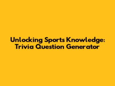 Unlocking Sports Knowledge: Trivia Question Generator