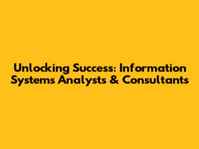 Unlocking Success: Information Systems Analysts & Consultants