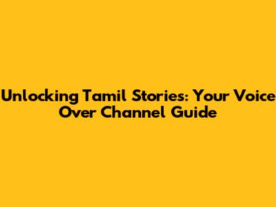 Unlocking Tamil Stories: Your Voice Over Channel Guide