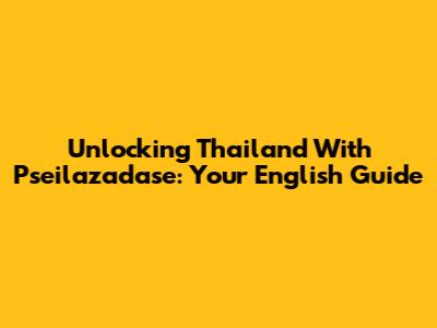 Unlocking Thailand With Pseilazadase: Your English Guide