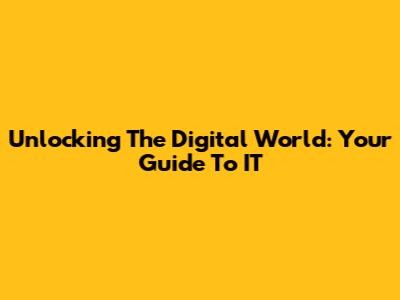 Unlocking The Digital World: Your Guide To IT