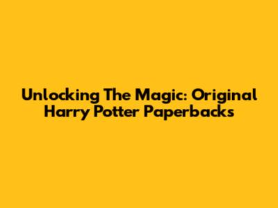 Unlocking The Magic: Original Harry Potter Paperbacks