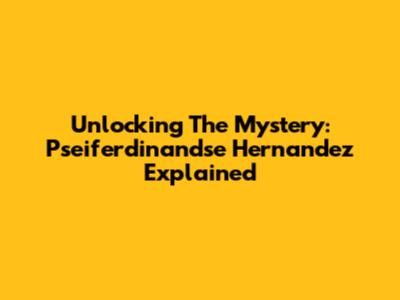 Unlocking The Mystery: Pseiferdinandse Hernandez Explained