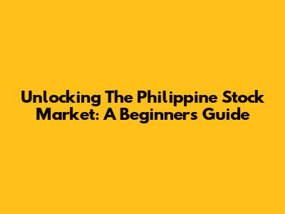 Unlocking The Philippine Stock Market: A Beginner's Guide