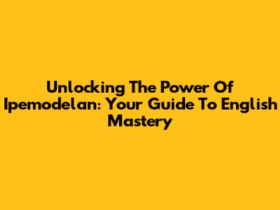 Unlocking The Power Of Ipemodelan: Your Guide To English Mastery