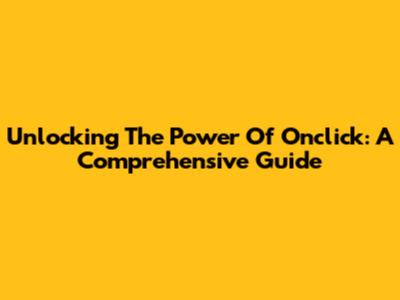 Unlocking The Power Of Onclick: A Comprehensive Guide