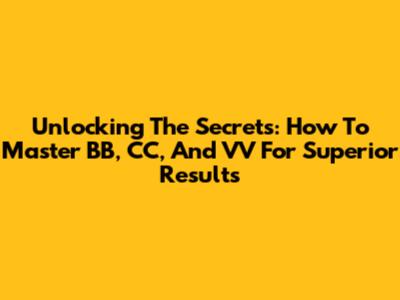 Unlocking The Secrets: How To Master BB, CC, And VV For Superior Results