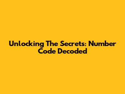 Unlocking The Secrets: Number Code Decoded