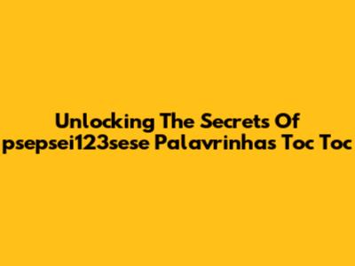 Unlocking The Secrets Of 'psepsei123sese Palavrinhas Toc Toc'