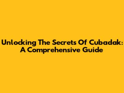 Unlocking The Secrets Of Cubadak: A Comprehensive Guide