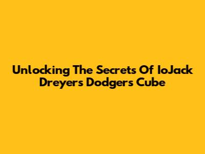 Unlocking The Secrets Of IoJack Dreyer's Dodgers Cube