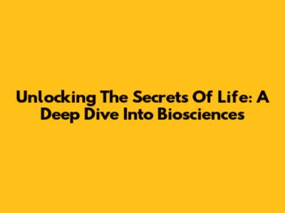 Unlocking The Secrets Of Life: A Deep Dive Into Biosciences