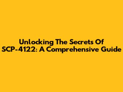 Unlocking The Secrets Of SCP-4122: A Comprehensive Guide