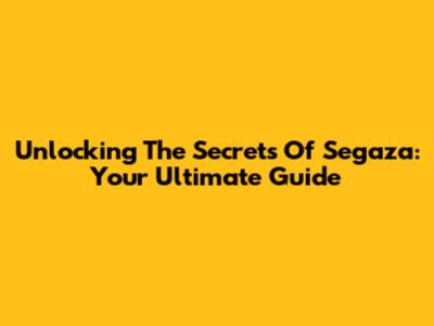 Unlocking The Secrets Of Segaza: Your Ultimate Guide