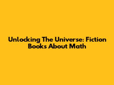 Unlocking The Universe: Fiction Books About Math