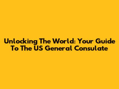 Unlocking The World: Your Guide To The US General Consulate