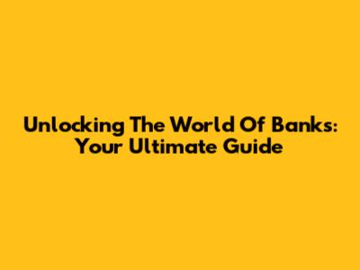 Unlocking The World Of Banks: Your Ultimate Guide