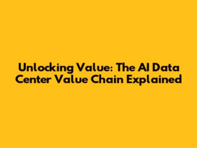 Unlocking Value: The AI Data Center Value Chain Explained