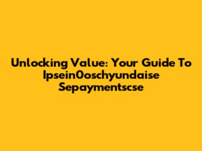Unlocking Value: Your Guide To Ipsein0oschyundaise Sepaymentscse
