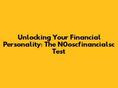 Unlocking Your Financial Personality: The N0oscfinancialsc Test