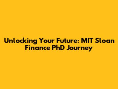 Unlocking Your Future: MIT Sloan Finance PhD Journey