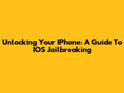 Unlocking Your IPhone: A Guide To IOS Jailbreaking