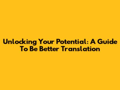 Unlocking Your Potential: A Guide To 'Be Better' Translation