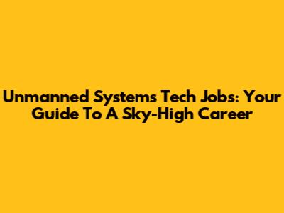 Unmanned Systems Tech Jobs: Your Guide To A Sky-High Career