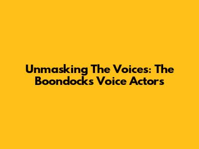 Unmasking The Voices: The Boondocks Voice Actors