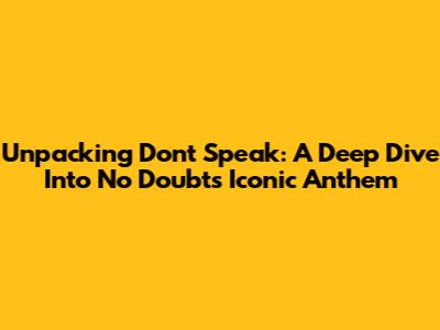 Unpacking 'Don't Speak': A Deep Dive Into No Doubt's Iconic Anthem